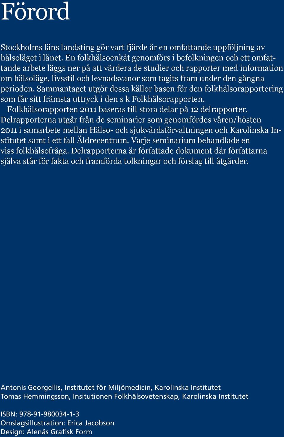 den gångna perioden. Sammantaget utgör dessa källor basen för den folk hälsorapportering som får sitt främsta uttryck i den s k Folkhälsorapporten.