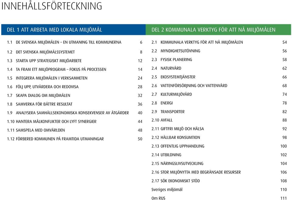 8 Samverka för bättre resultat 36 1.9 Analysera samhällsekonomiska konsekvenser av åtgärder 40 1.10 Hantera målkonflikter och lyft synergier 44 1.11 Samspela med omvärlden 48 1.