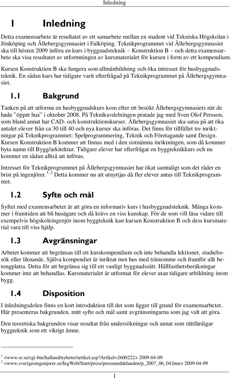 form av ett kompendium. Kursen Konstruktion B ska fungera som allmänbildning och öka intresset för husbyggnadsteknik.