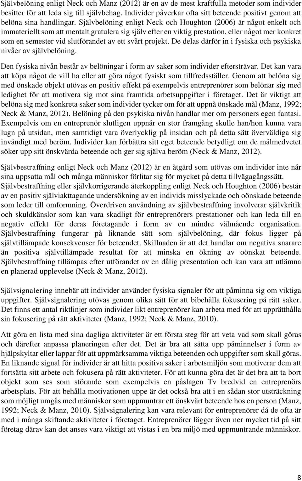 Självbelöning enligt Neck och Houghton (2006) är något enkelt och immateriellt som att mentalt gratulera sig själv efter en viktig prestation, eller något mer konkret som en semester vid slutförandet