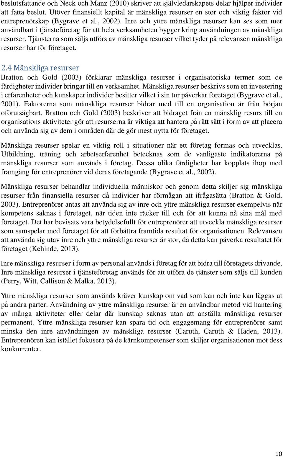 Inre och yttre mänskliga resurser kan ses som mer användbart i tjänsteföretag för att hela verksamheten bygger kring användningen av mänskliga resurser.