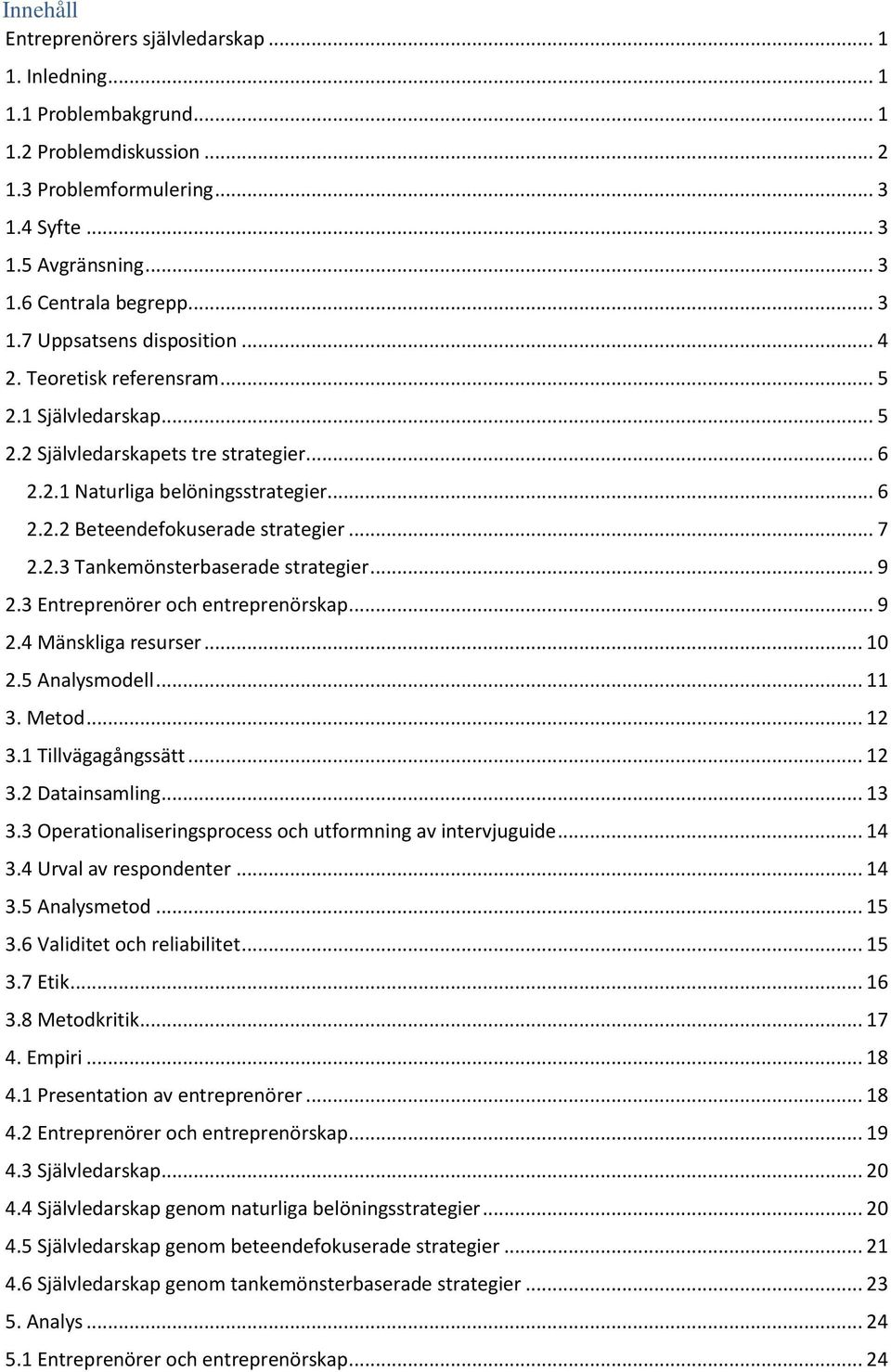 .. 7 2.2.3 Tankemönsterbaserade strategier... 9 2.3 Entreprenörer och entreprenörskap... 9 2.4 Mänskliga resurser... 10 2.5 Analysmodell... 11 3. Metod... 12 3.1 Tillvägagångssätt... 12 3.2 Datainsamling.