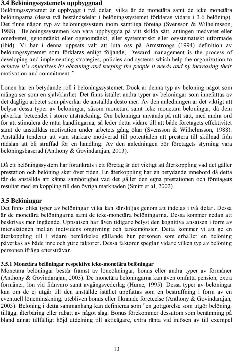 Belöningssystemen kan vara uppbyggda på vitt skilda sätt, antingen medvetet eller omedvetet, genomtänkt eller ogenomtänkt, eller systematiskt eller osystematiskt utformade (ibid).