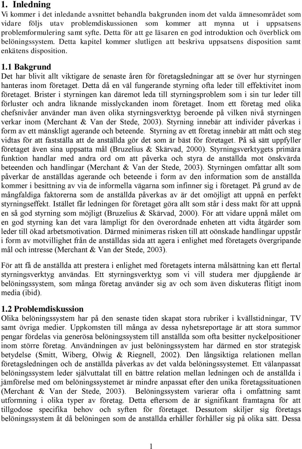 1 Bakgrund Det har blivit allt viktigare de senaste åren för företagsledningar att se över hur styrningen hanteras inom företaget.