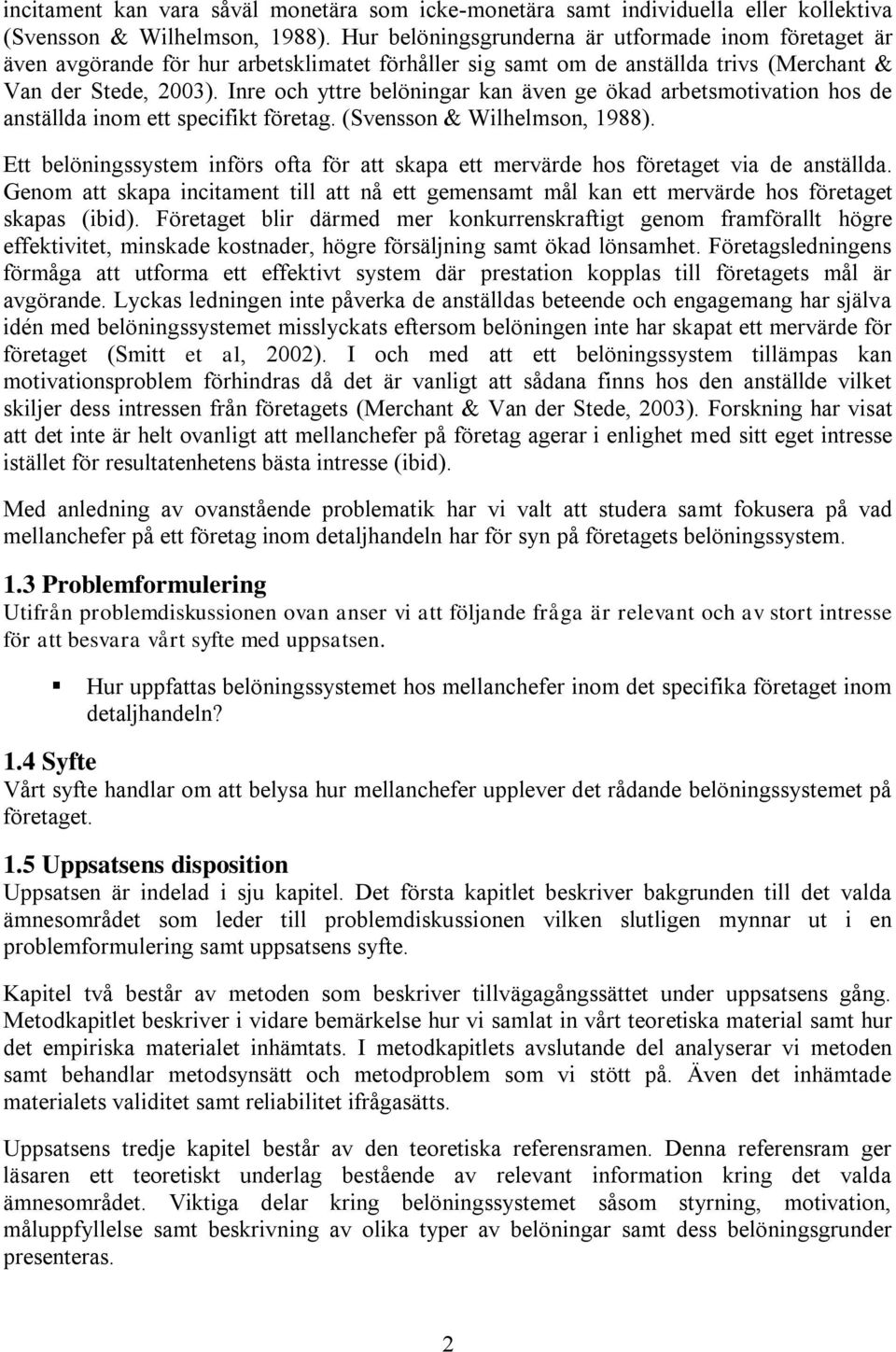 Inre och yttre belöningar kan även ge ökad arbetsmotivation hos de anställda inom ett specifikt företag. (Svensson & Wilhelmson, 1988).