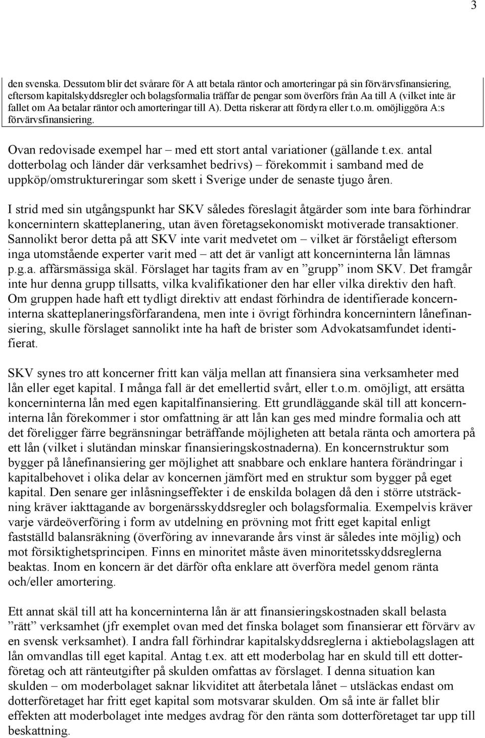 inte är fallet om Aa betalar räntor och amorteringar till A). Detta riskerar att fördyra eller t.o.m. omöjliggöra A:s förvärvsfinansiering.