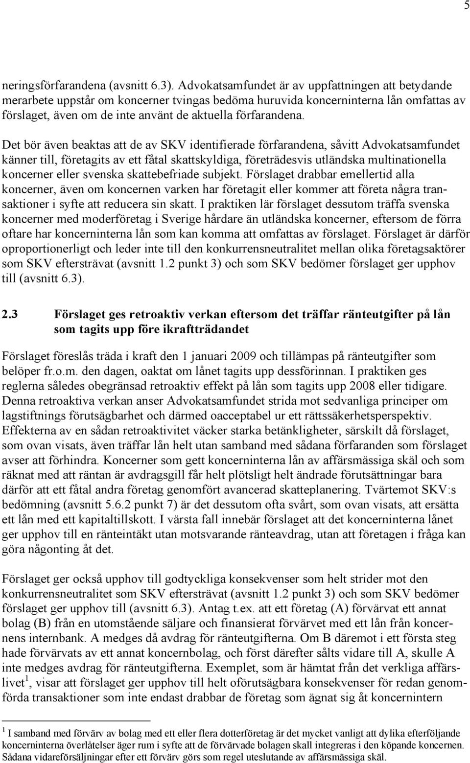 Det bör även beaktas att de av SKV identifierade förfarandena, såvitt Advokatsamfundet känner till, företagits av ett fåtal skattskyldiga, företrädesvis utländska multinationella koncerner eller