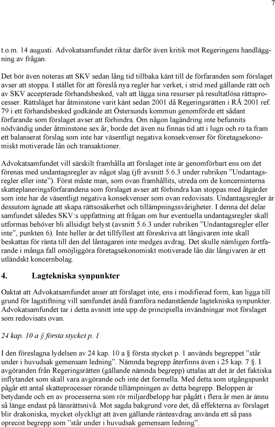 I stället för att föreslå nya regler har verket, i strid med gällande rätt och av SKV accepterade förhandsbesked, valt att lägga sina resurser på resultatlösa rättsprocesser.