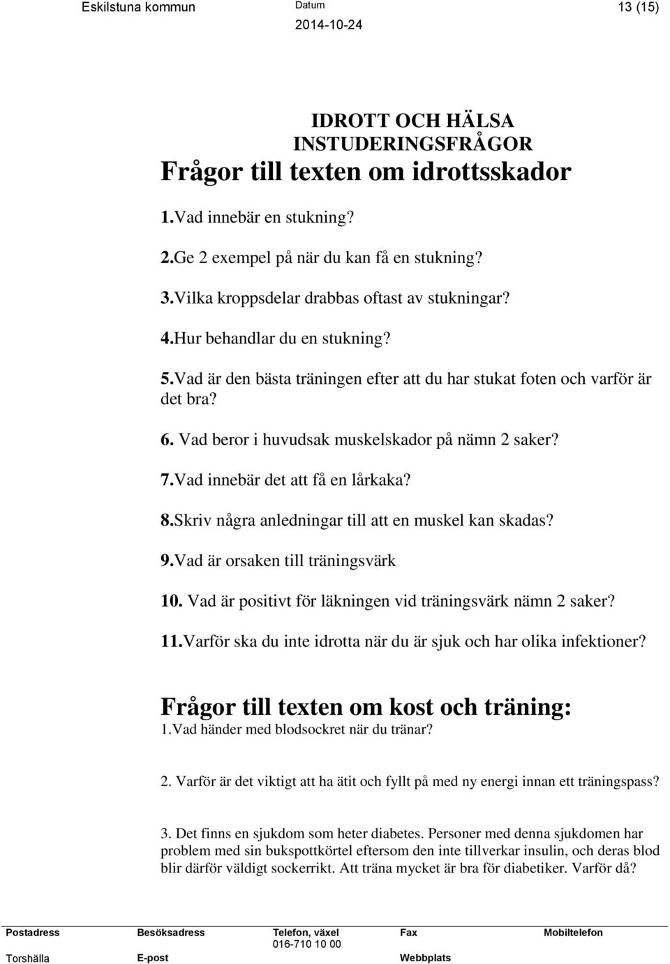 Vad beror i huvudsak muskelskador på nämn 2 saker? 7.Vad innebär det att få en lårkaka? 8.Skriv några anledningar till att en muskel kan skadas? 9.Vad är orsaken till träningsvärk 10.