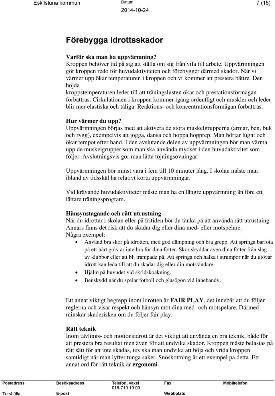 Den höjda kroppstemperaturen leder till att träningslusten ökar och prestationsförmågan förbättras. Cirkulationen i kroppen kommer igång ordentligt och muskler och leder blir mer elastiska och tåliga.