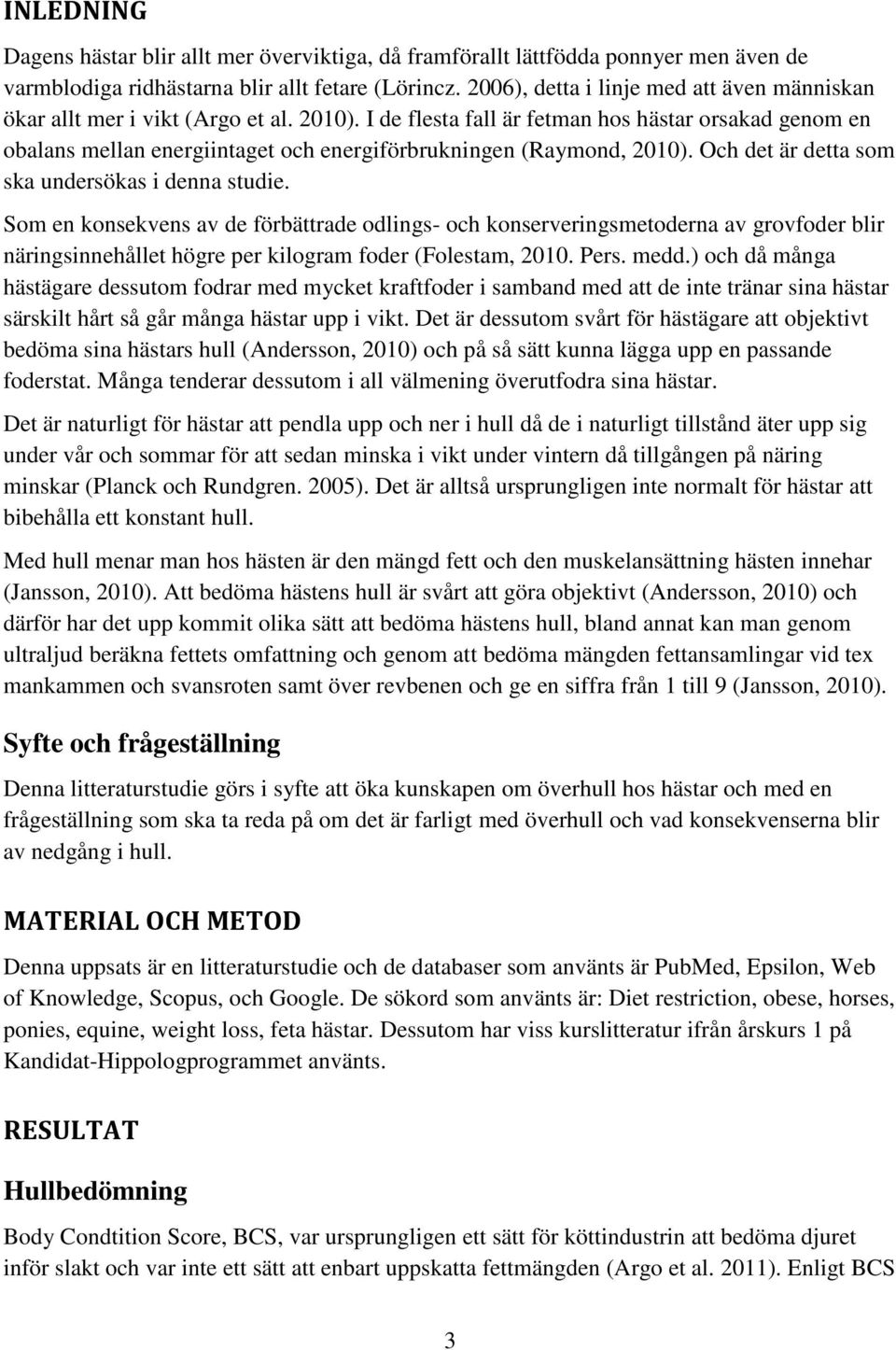 I de flesta fall är fetman hos hästar orsakad genom en obalans mellan energiintaget och energiförbrukningen (Raymond, 2010). Och det är detta som ska undersökas i denna studie.