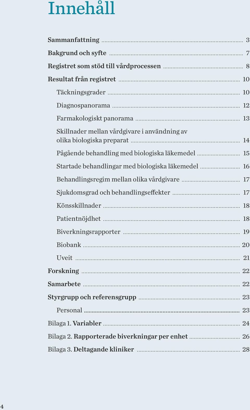 .. 15 Startade behandlingar med biologiska läkemedel... 16 Behandlingsregim mellan olika vårdgivare... 17 Sjukdomsgrad och behandlingseffekter... 17 Könsskillnader... 18 Patientnöjdhet.