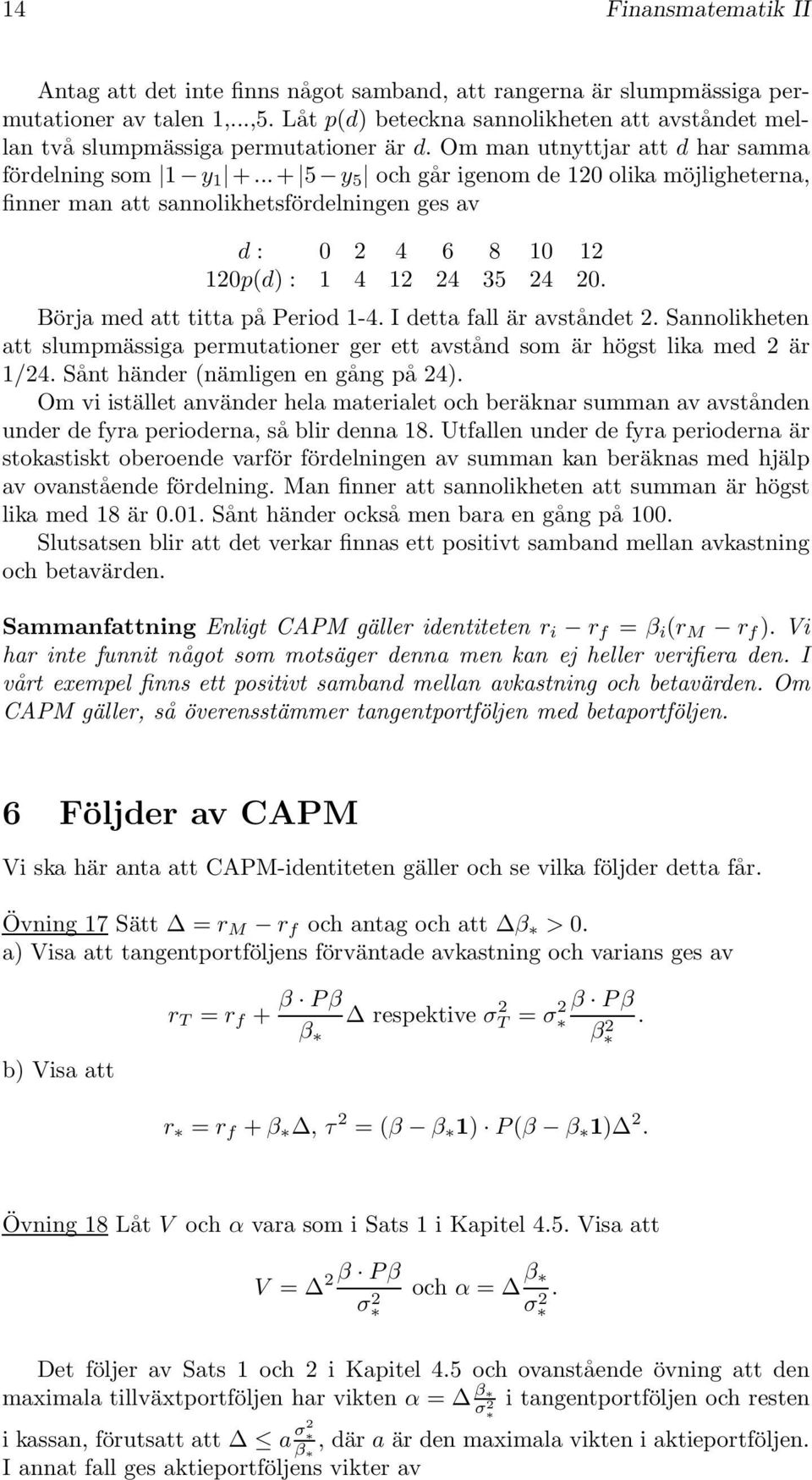 .. + 5 y 5 och går igenom de 10 olika möjligheterna, finner man att sannolikhetsfördelningen ges av d : 0 4 6 8 10 1 10p(d) : 1 4 1 4 35 4 0. Börja med att titta på Period 1-4.