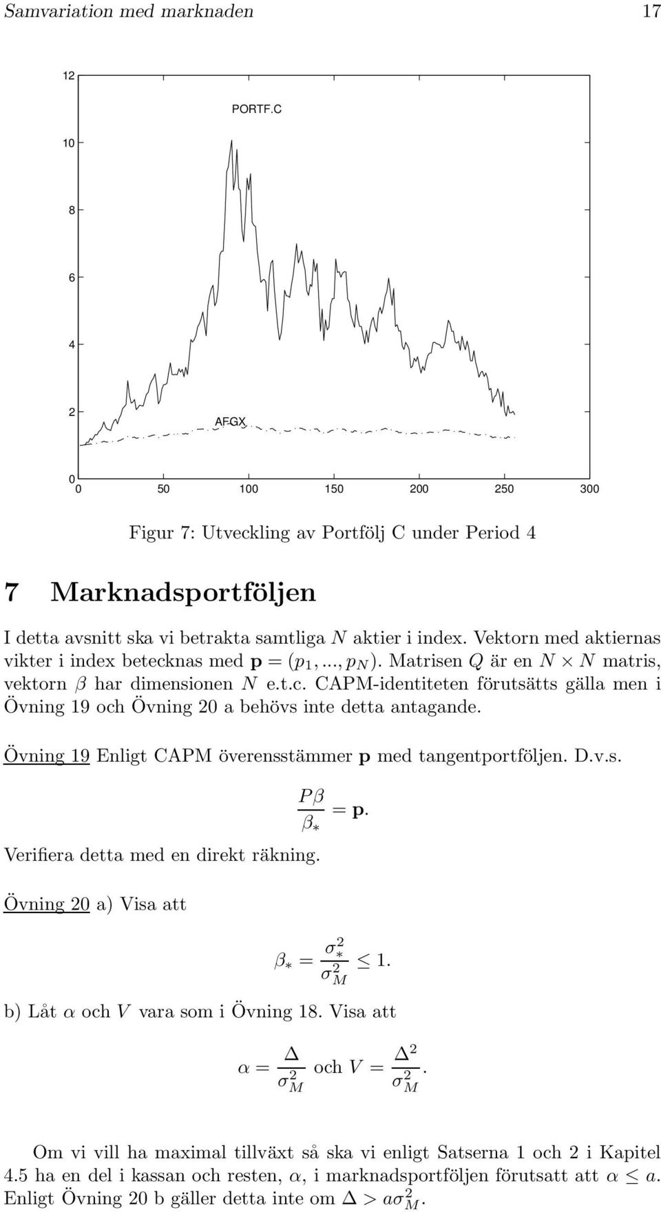 Vektorn med aktiernas vikter i index betecknas med p = (p 1,..., p N ). Matrisen Q är en N N matris, vektorn β har dimensionen N e.t.c. CAPM-identiteten förutsätts gälla men i Övning 19 och Övning 0 a behövs inte detta antagande.