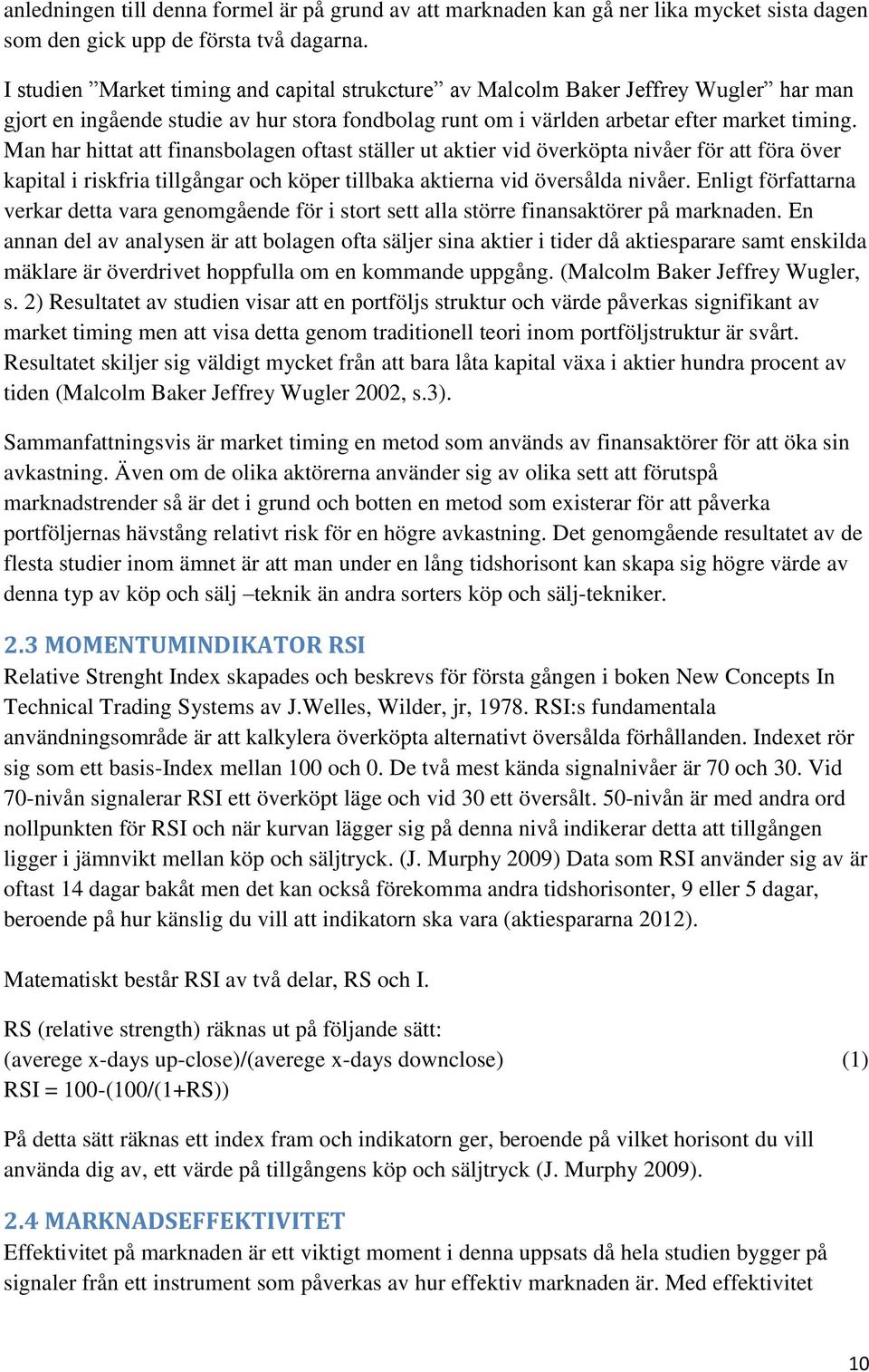 Man har hittat att finansbolagen oftast ställer ut aktier vid överköpta nivåer för att föra över kapital i riskfria tillgångar och köper tillbaka aktierna vid översålda nivåer.