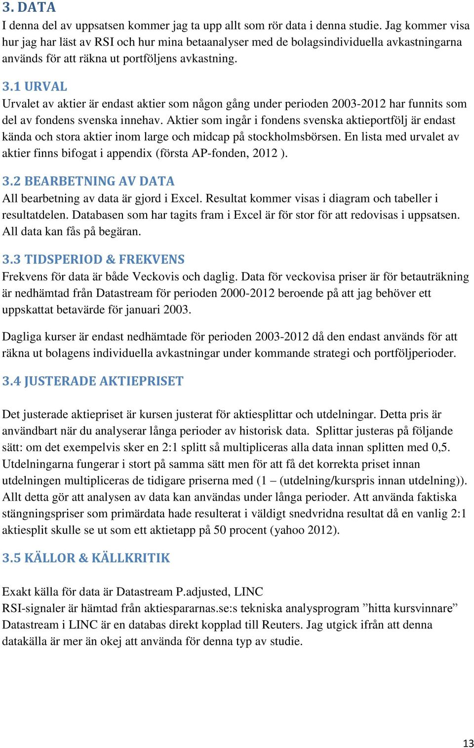 1 URVAL Urvalet av aktier är endast aktier som någon gång under perioden 2003-2012 har funnits som del av fondens svenska innehav.