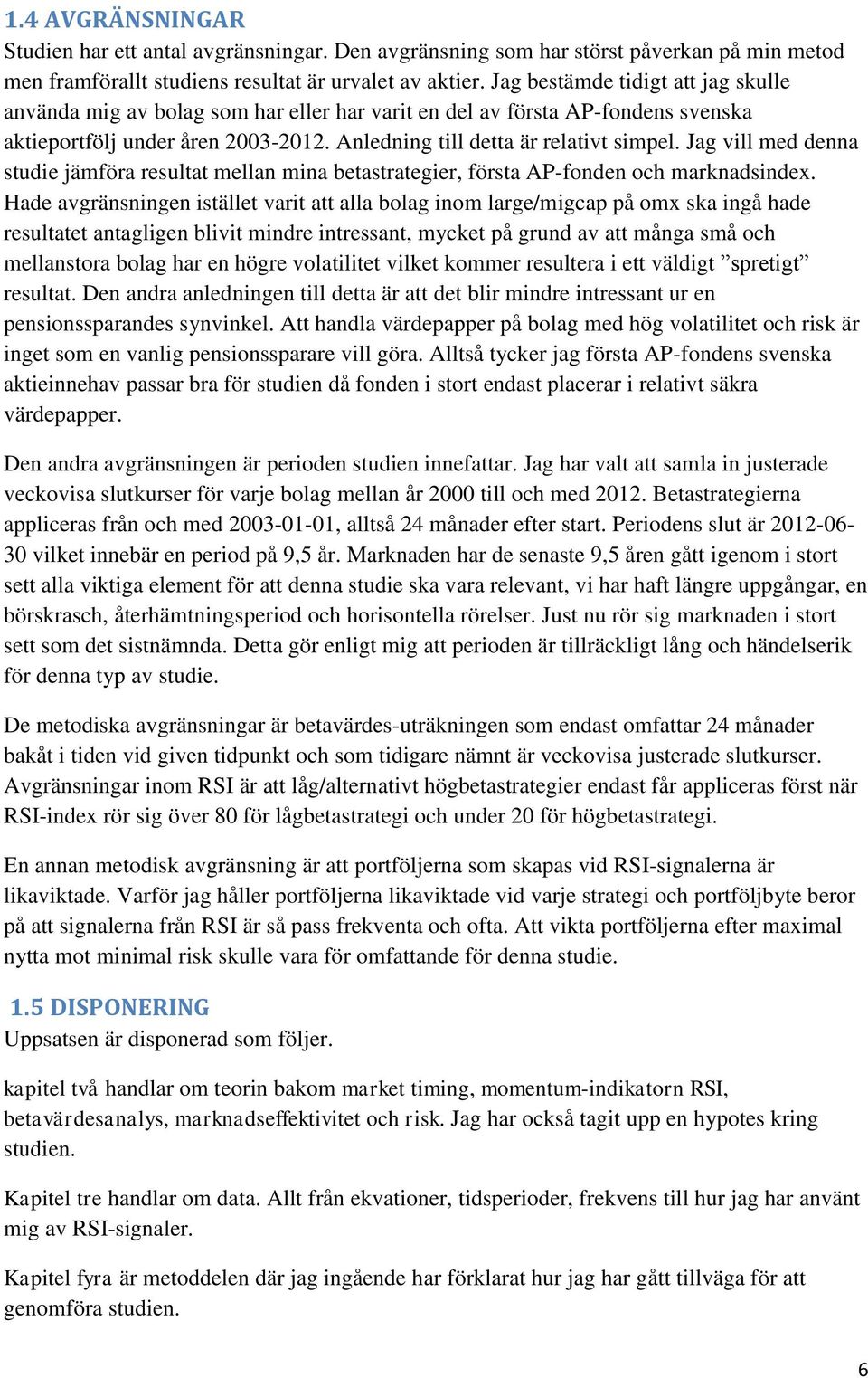 Jag vill med denna studie jämföra resultat mellan mina betastrategier, första AP-fonden och marknadsindex.