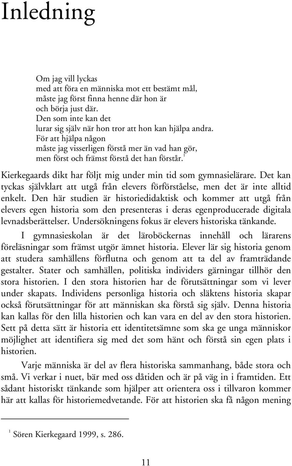 1 Kierkegaards dikt har följt mig under min tid som gymnasielärare. Det kan tyckas självklart att utgå från elevers förförståelse, men det är inte alltid enkelt.