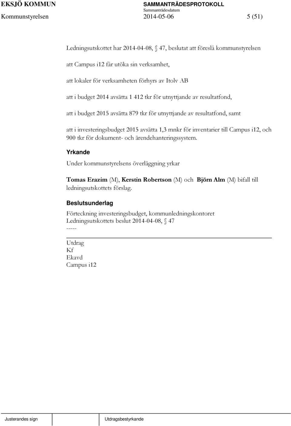 avsätta 1,3 mnkr för inventarier till Campus i12, och 900 tkr för dokument- och ärendehanteringssystem.