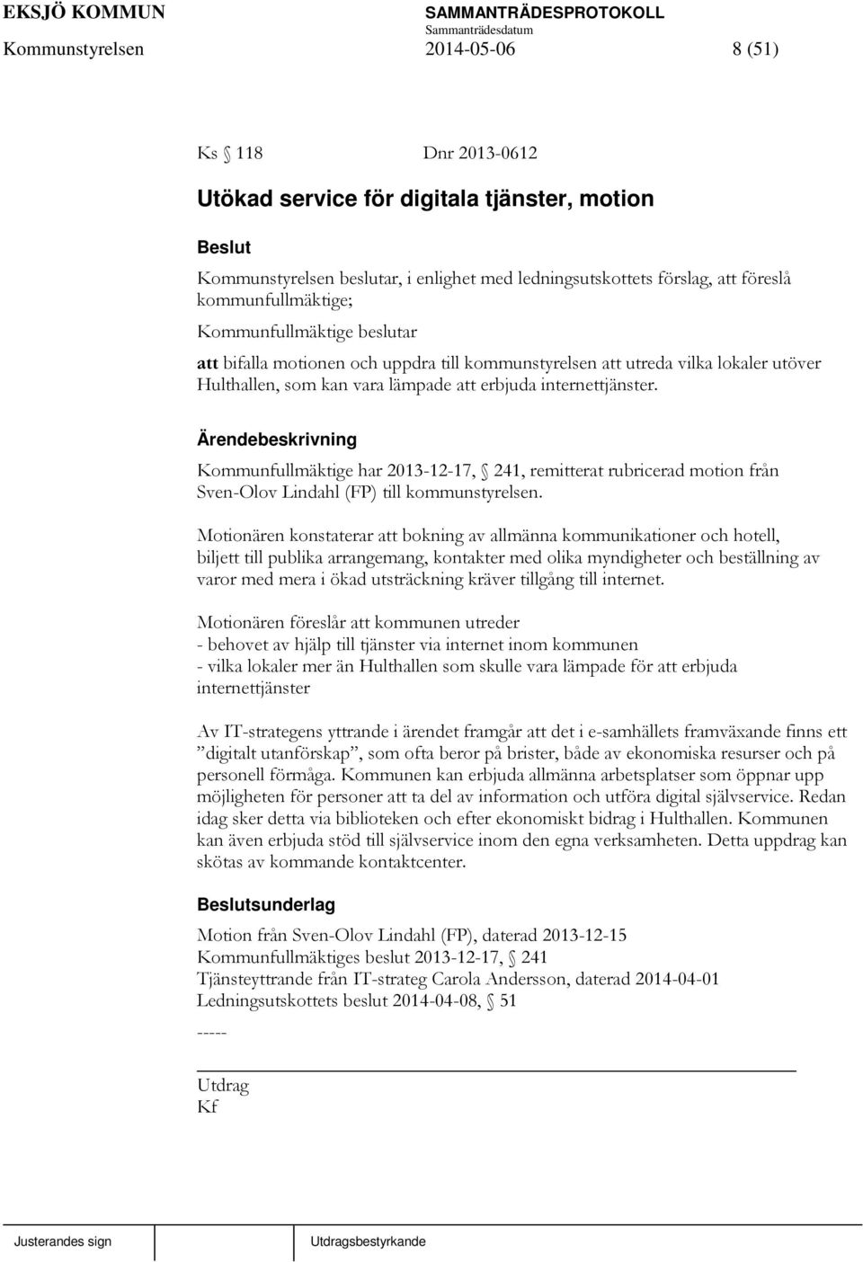 Kommunfullmäktige har 2013-12-17, 241, remitterat rubricerad motion från Sven-Olov Lindahl (FP) till kommunstyrelsen.