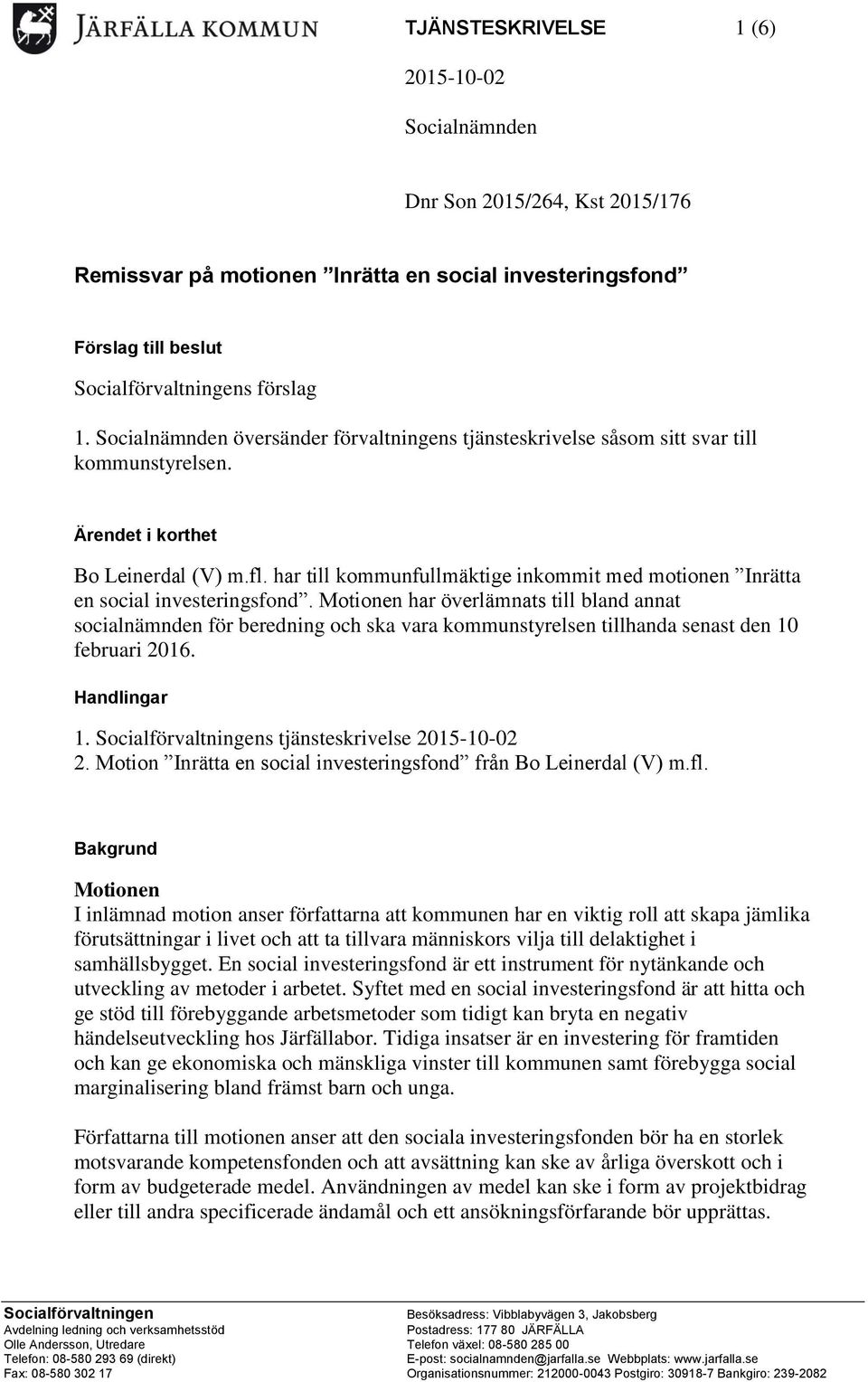 har till kommunfullmäktige inkommit med motionen Inrätta en social investeringsfond.