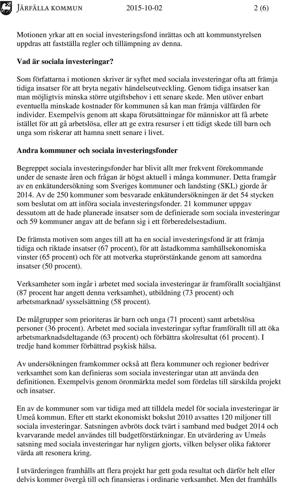 Genom tidiga insatser kan man möjligtvis minska större utgiftsbehov i ett senare skede. Men utöver enbart eventuella minskade kostnader för kommunen så kan man främja välfärden för individer.