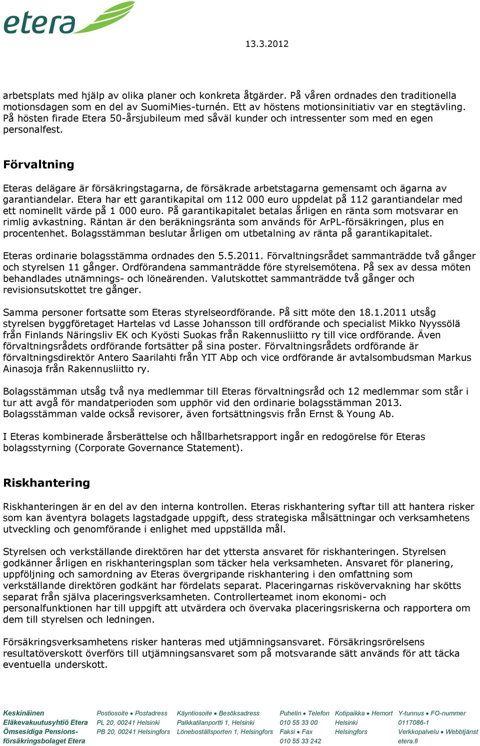 Förvaltning Eteras delägare är försäkringstagarna, de försäkrade arbetstagarna gemensamt och ägarna av garantiandelar.