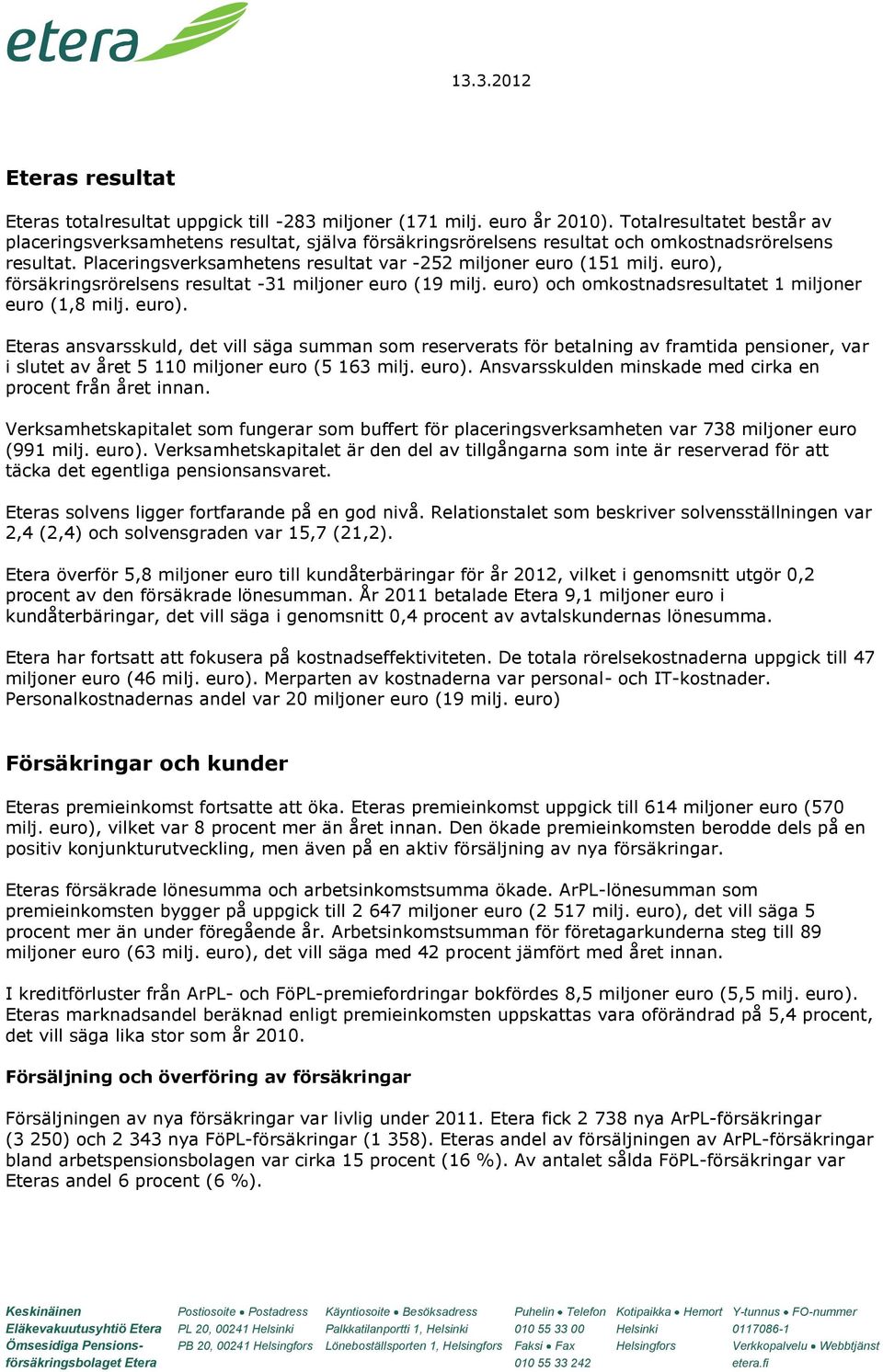 euro), försäkringsrörelsens resultat -31 miljoner euro (19 milj. euro) 