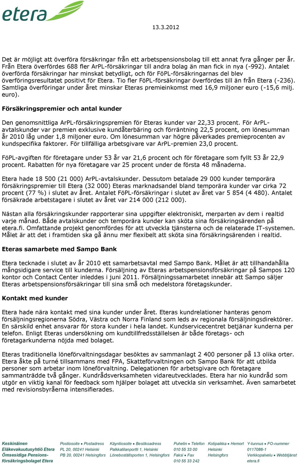 Samtliga överföringar under året minskar Eteras premieinkomst med 16,9 miljoner euro (-15,6 milj. euro).