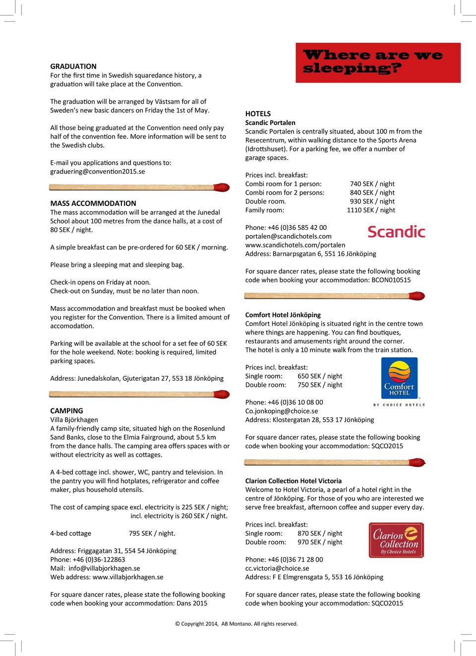 More information will be sent to the Swedish clubs. E-mail you applications and questions to: graduering@convention2015.