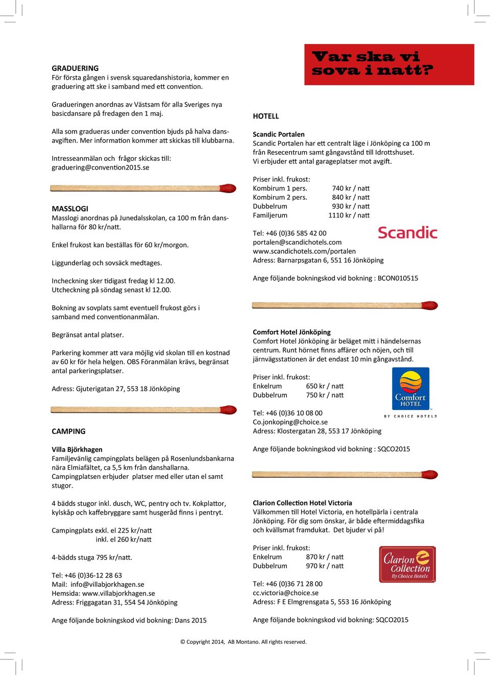 Mer information kommer att skickas till klubbarna. Intresseanmälan och frågor skickas till: graduering@convention2015.