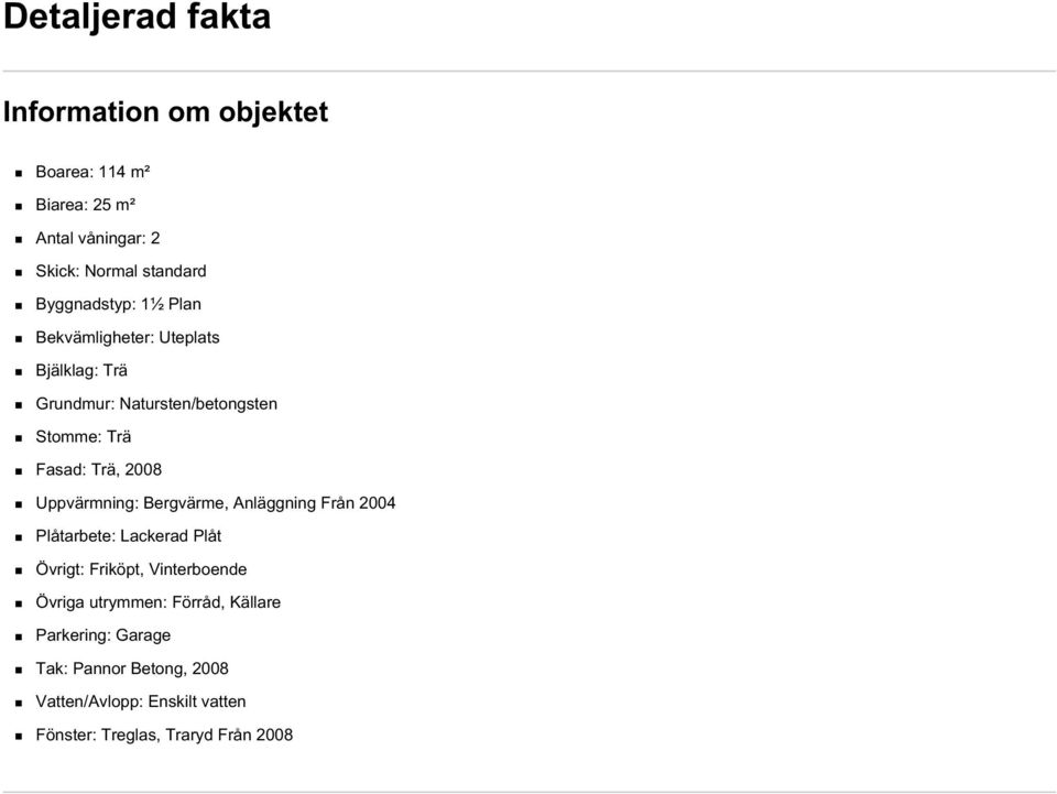 2008 Uppvärmning: Bergvärme, Anläggning Från 2004 Plåtarbete: Lackerad Plåt Övrigt: Friköpt, Vinterboende Övriga