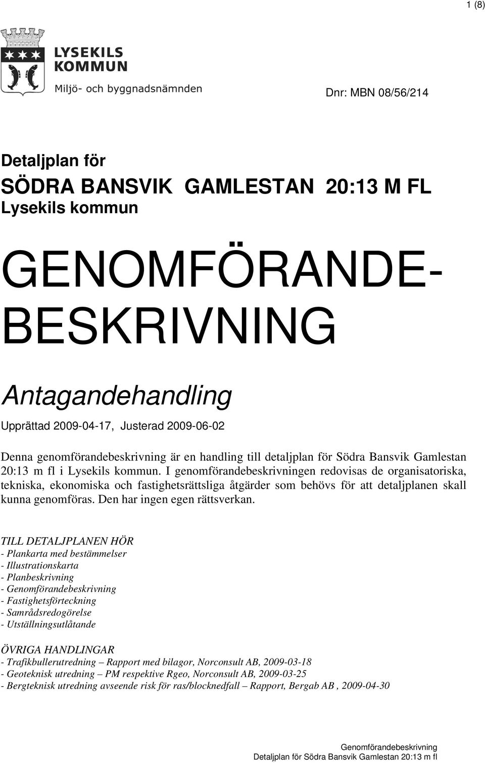 I genomförandebeskrivningen redovisas de organisatoriska, tekniska, ekonomiska och fastighetsrättsliga åtgärder som behövs för att detaljplanen skall kunna genomföras. Den har ingen egen rättsverkan.