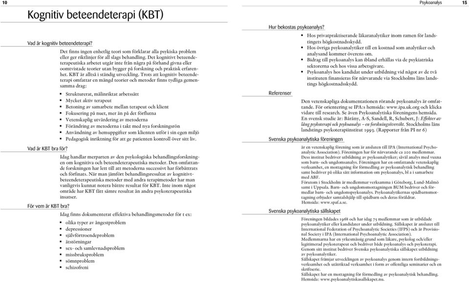 Det kognitivt beteendeterapeutiska arbetet utgår inte från några på förhand givna eller oomtvistade teorier utan bygger på forskning och praktisk erfarenhet. KBT är alltså i ständig utveckling.