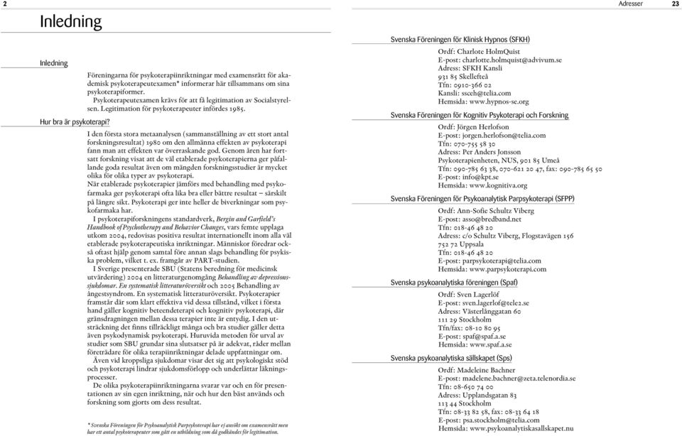 org Inledning Föreningarna för psykoterapiinriktningar med examensrätt för akademisk psykoterapeutexamen* informerar här tillsammans om sina psykoterapiformer.