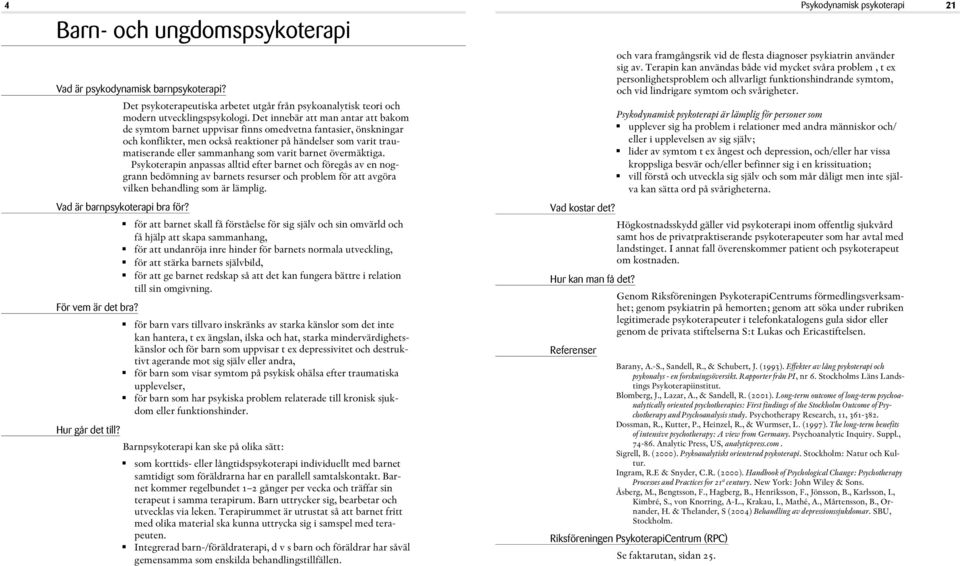 varit barnet övermäktiga. Psykoterapin anpassas alltid efter barnet och föregås av en noggrann bedömning av barnets resurser och problem för att avgöra vilken behandling som är lämplig.