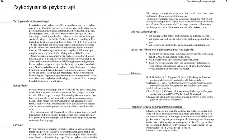 Med större medvetenhet om sig själv, sina önskningar, känslor, upplevelser, behov och motiv ökar förmågan att förstå och påverka sitt liv. Tankar, känslor och handlingar kan förändras.