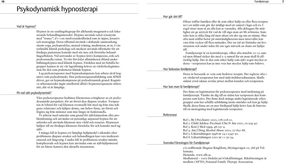 Samtalet kan ta olika lång tid men oftast rör det sig om en timme. Hur ofta man träffas beror på omständigheterna men intervallet kan vara från veckor till flera månader.