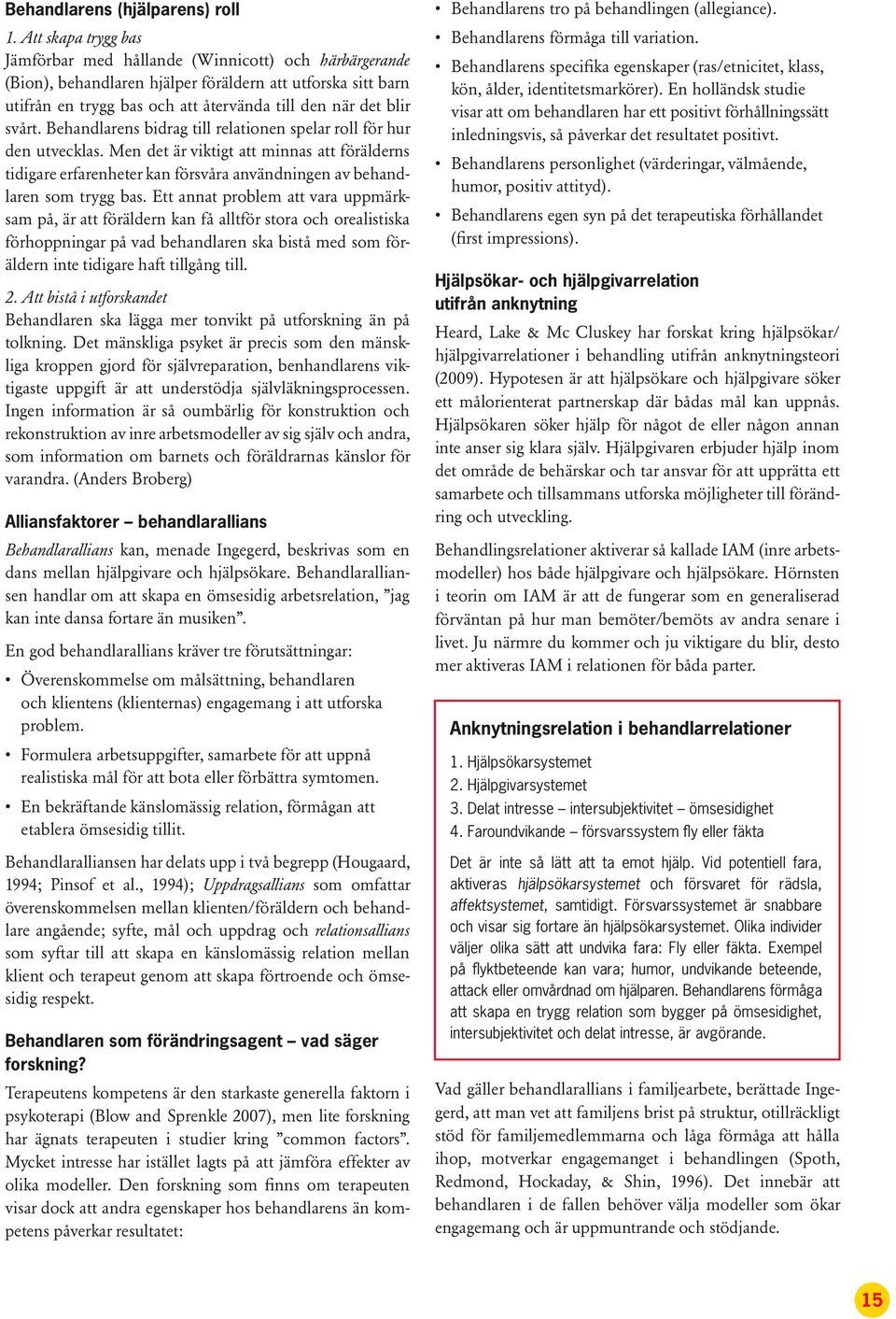 svårt. Behandlarens bidrag till relationen spelar roll för hur den utvecklas. Men det är viktigt att minnas att förälderns tidigare erfarenheter kan försvåra användningen av behandlaren som trygg bas.