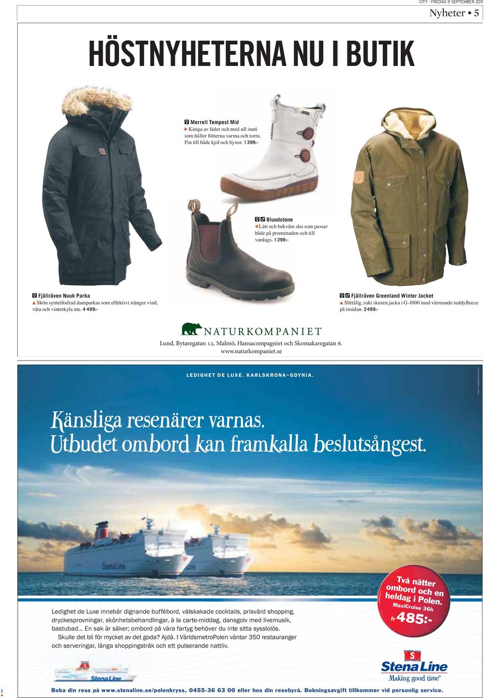 4 499:- Fjällräven Greenland Winter Jacket på insidan. 2 499:- Lund, Bytaregatan 12, Malmö, Hansacompagniet och Skomakaregatan 6. www.naturkompaniet.se LEDIGHET DE LUXE. KARLSKRONA GDYNIA.