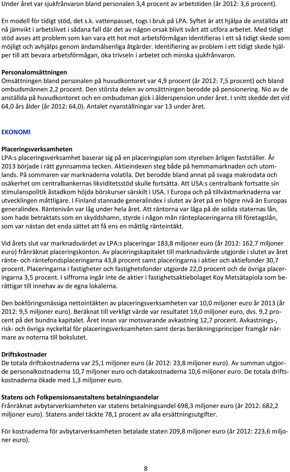 Med tidigt stöd avses att problem som kan vara ett hot mot arbetsförmågan identifieras i ett så tidigt skede som möjligt och avhjälps genom ändamålsenliga åtgärder.