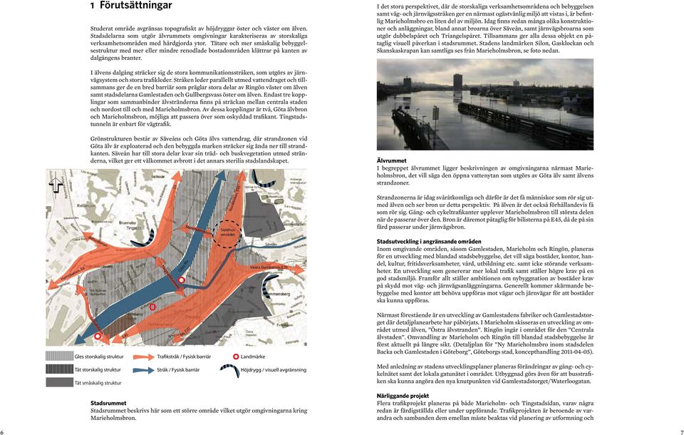 Tätare och mer småskalig bebyggelsestruktur med mer eller mindre renodlade bostadområden klättrar på kanten av dalgångens branter.