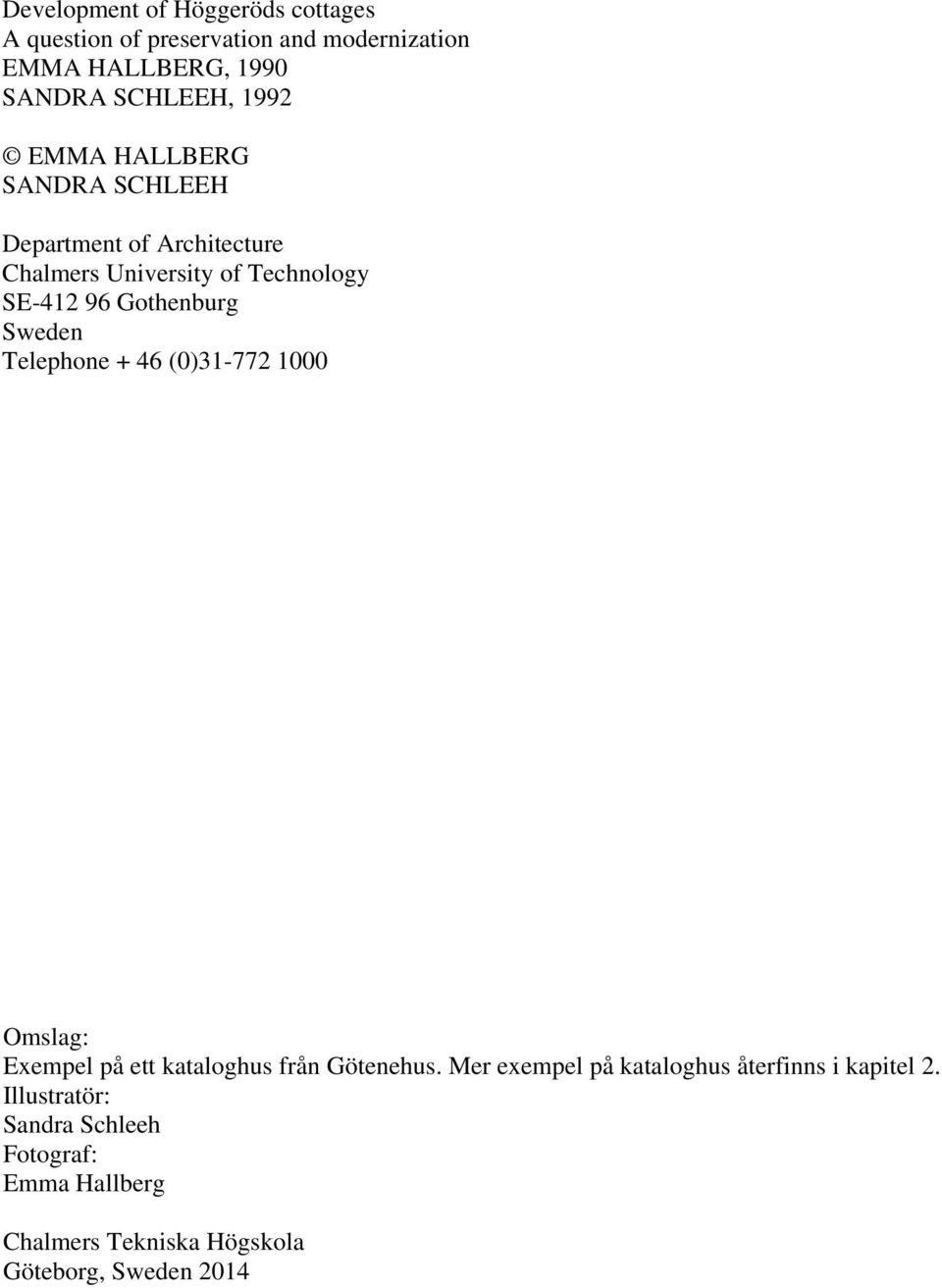 Sweden Telephone + 46 (0)31-772 1000 Omslag: Exempel på ett kataloghus från Götenehus.