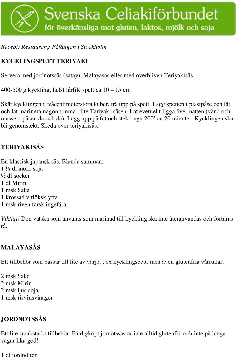 Låt evetuellt ligga över natten (vänd och massera påsen då och då). Lägg upp på fat och stek i ugn 200 ca 20 minuter. Kycklingen ska bli genomstekt. Skeda över teriyakisås.