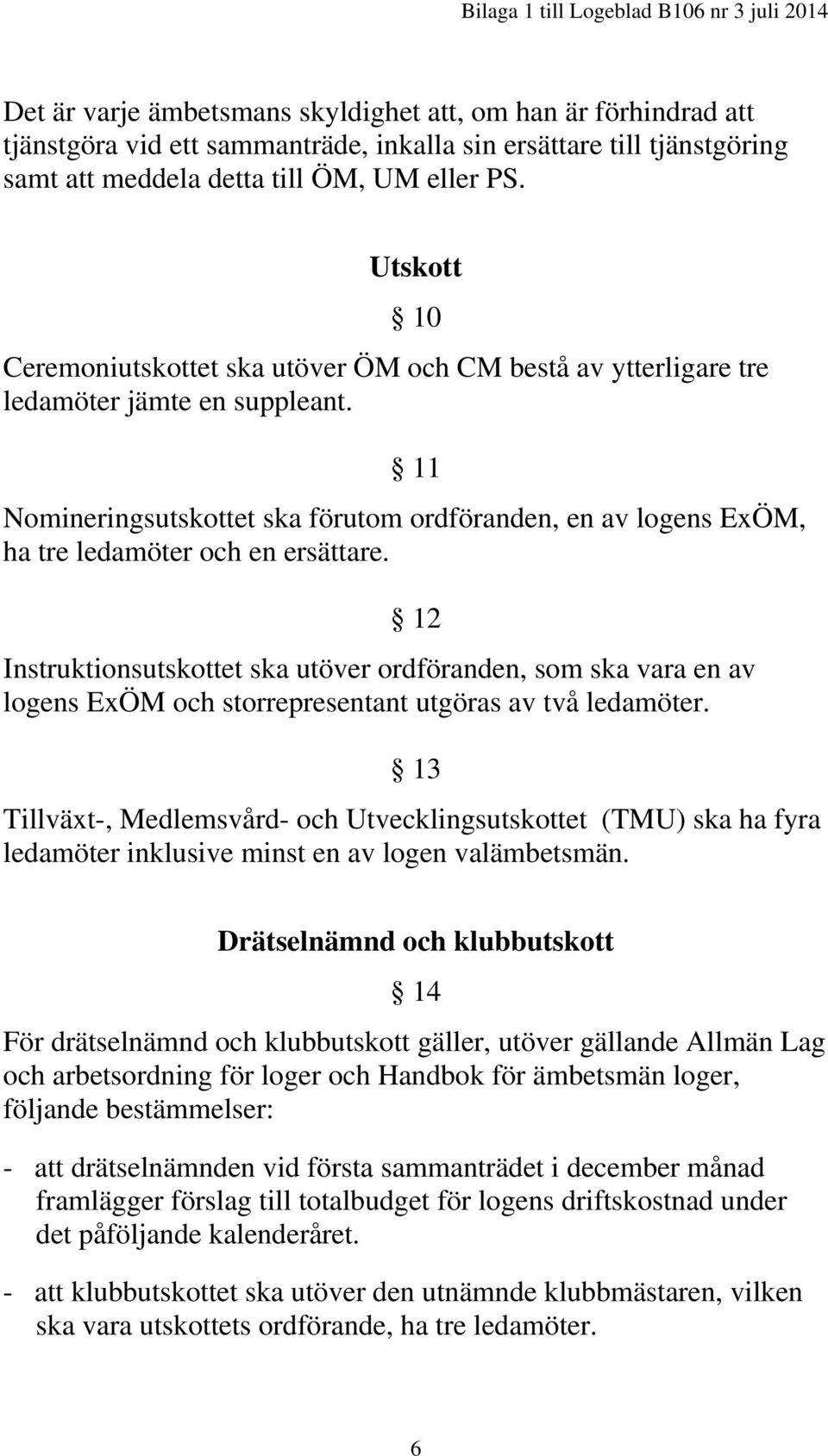 11 Nomineringsutskottet ska förutom ordföranden, en av logens ExÖM, ha tre ledamöter och en ersättare.