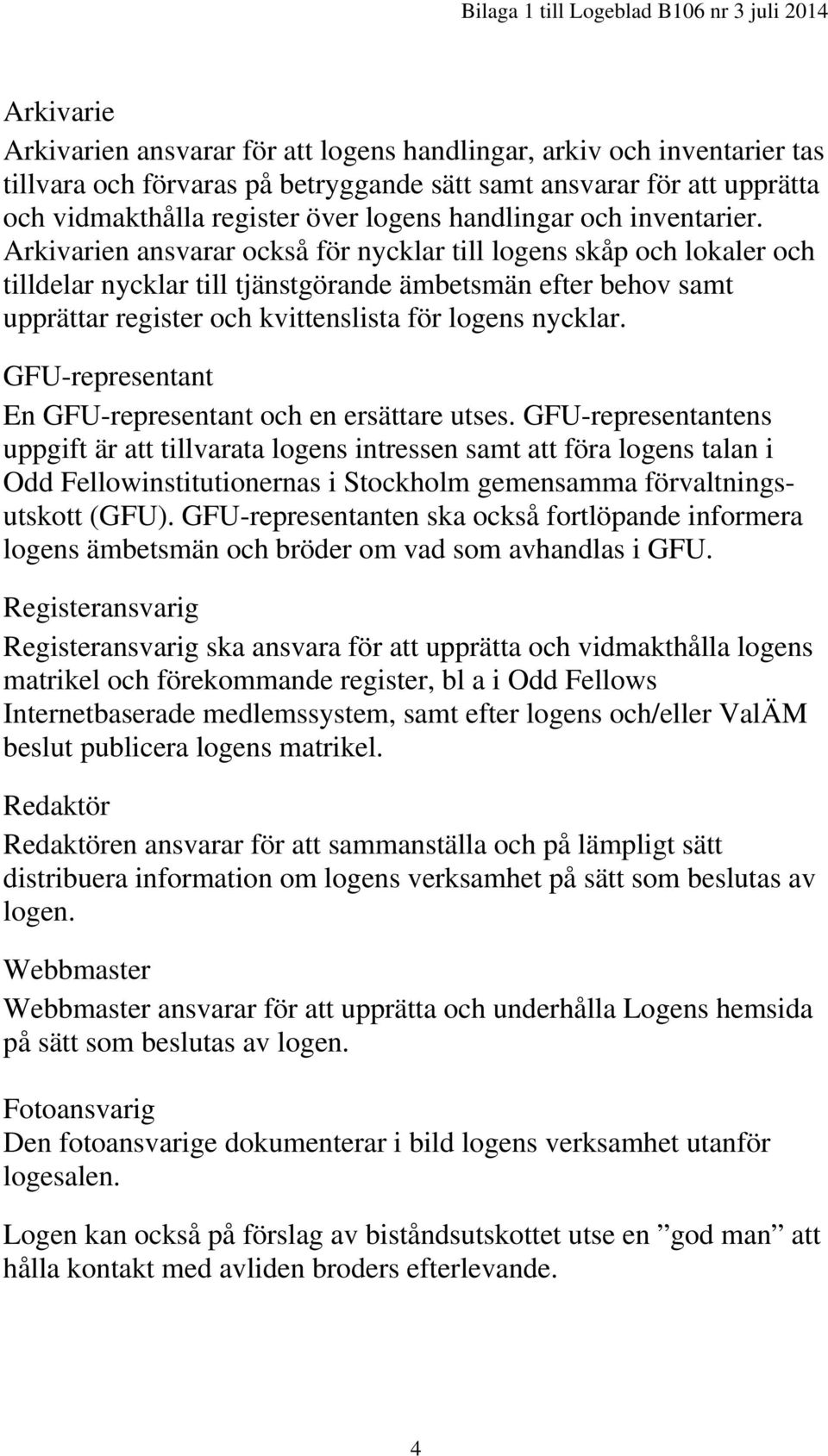 Arkivarien ansvarar också för nycklar till logens skåp och lokaler och tilldelar nycklar till tjänstgörande ämbetsmän efter behov samt upprättar register och kvittenslista för logens nycklar.