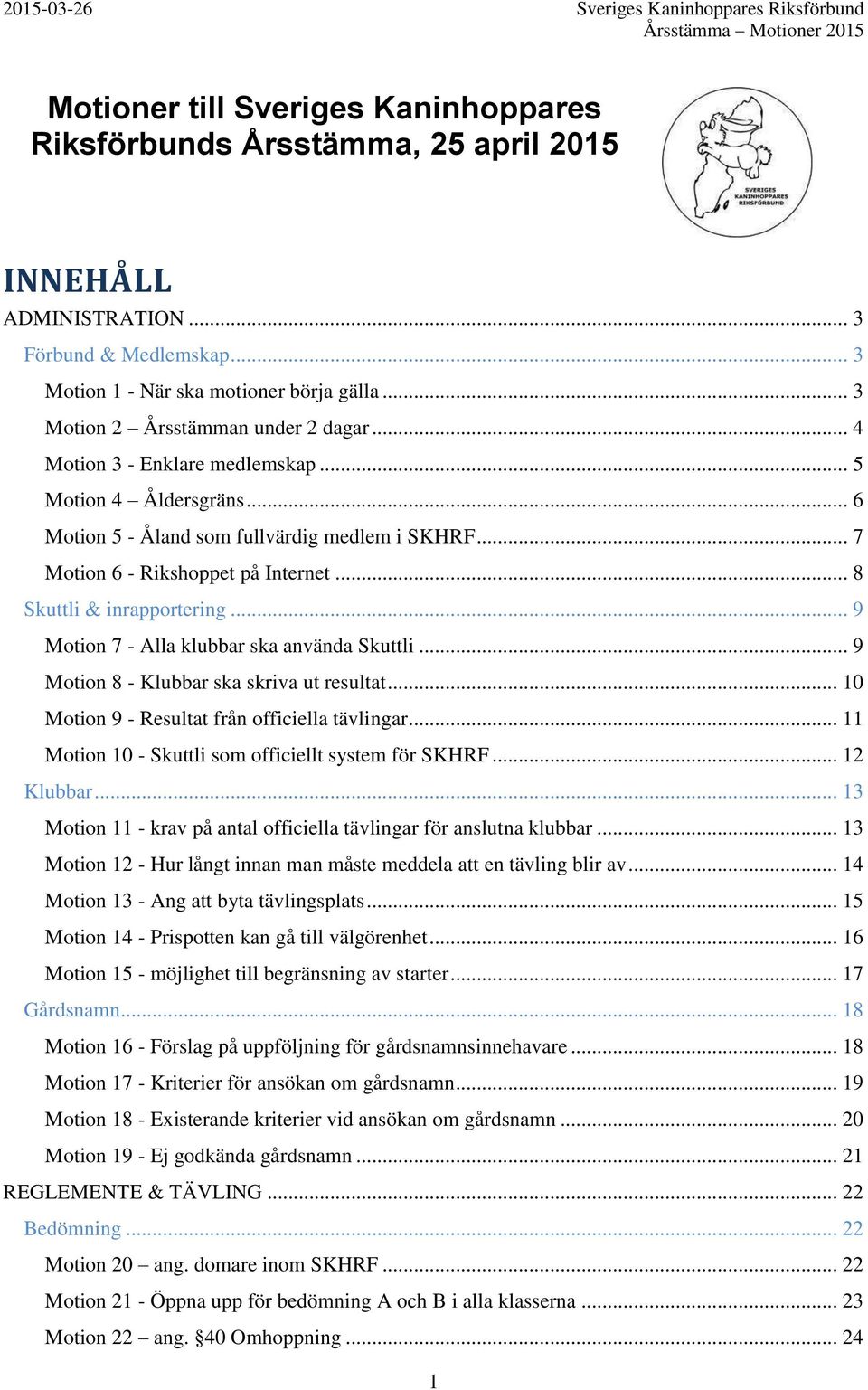 .. 8 Skuttli & inrapportering... 9 Motion 7 - Alla klubbar ska använda Skuttli... 9 Motion 8 - Klubbar ska skriva ut resultat... 10 Motion 9 - Resultat från officiella tävlingar.