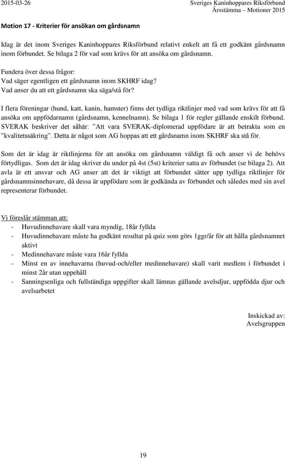 I flera föreningar (hund, katt, kanin, hamster) finns det tydliga riktlinjer med vad som krävs för att få ansöka om uppfödarnamn (gårdsnamn, kennelnamn).