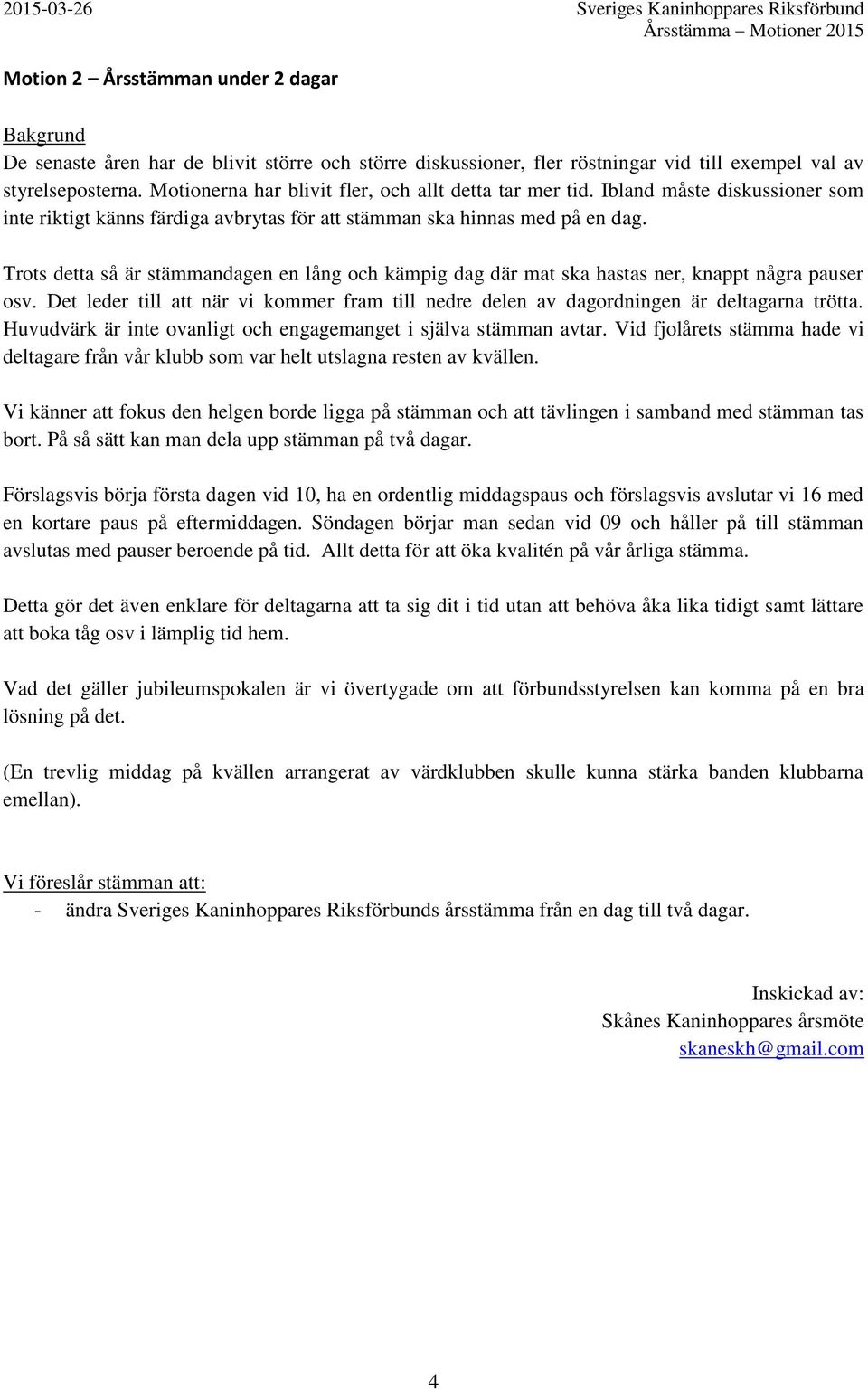 Trots detta så är stämmandagen en lång och kämpig dag där mat ska hastas ner, knappt några pauser osv. Det leder till att när vi kommer fram till nedre delen av dagordningen är deltagarna trötta.