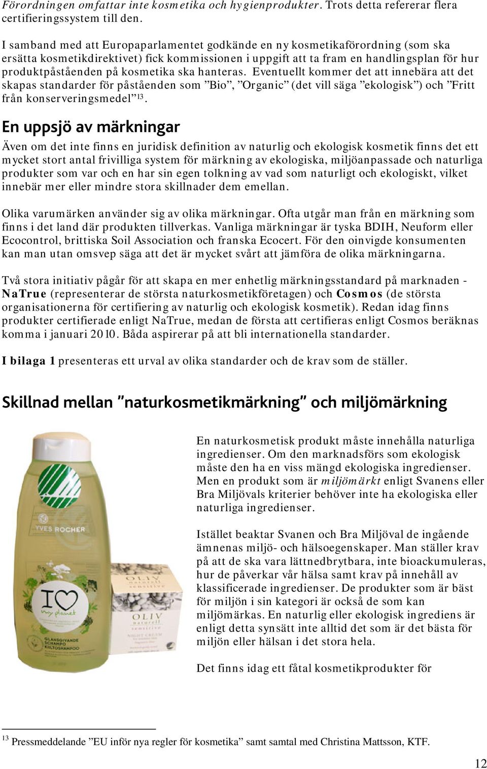 kosmetika ska hanteras. Eventuellt kommer det att innebära att det skapas standarder för påståenden som Bio, Organic (det vill säga ekologisk ) och Fritt från konserveringsmedel 13.